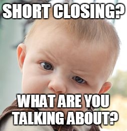 Skeptical Baby Meme | SHORT CLOSING? WHAT ARE YOU TALKING ABOUT? | image tagged in memes,skeptical baby | made w/ Imgflip meme maker