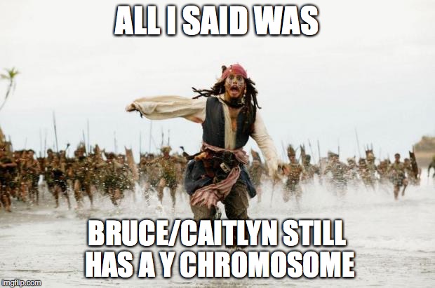 Captain Jack runs | ALL I SAID WAS BRUCE/CAITLYN STILL HAS A Y CHROMOSOME | image tagged in captain jack runs | made w/ Imgflip meme maker