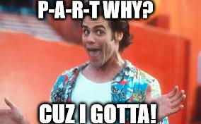 Party Jim | P-A-R-T WHY? CUZ I GOTTA! | image tagged in funny,lol,party,jim carrey | made w/ Imgflip meme maker