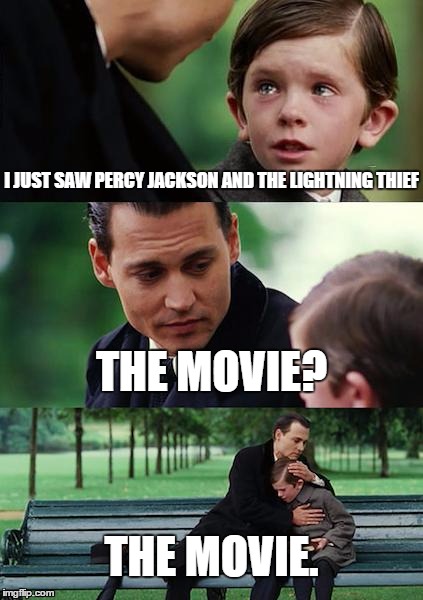 Finding Neverland | I JUST SAW PERCY JACKSON AND THE LIGHTNING THIEF THE MOVIE? THE MOVIE. | image tagged in memes,finding neverland | made w/ Imgflip meme maker