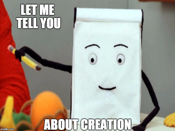 Creation | LET ME TELL YOU ABOUT CREATION | image tagged in notepad,don't hug me i'm scared,green is not a creative color | made w/ Imgflip meme maker