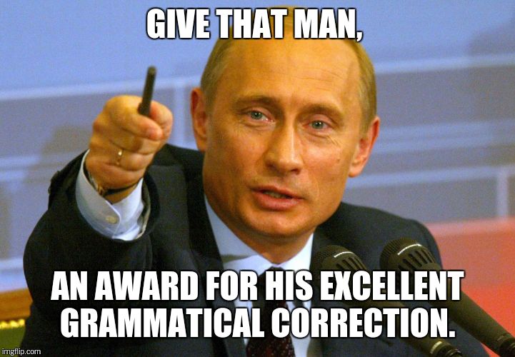 GIVE THAT MAN, AN AWARD FOR HIS EXCELLENT GRAMMATICAL CORRECTION. | made w/ Imgflip meme maker
