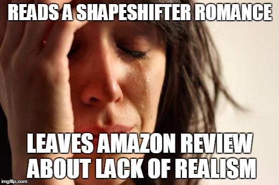 First World Problems | READS A SHAPESHIFTER ROMANCE LEAVES AMAZON REVIEW ABOUT LACK OF REALISM | image tagged in memes,first world problems,AdviceAnimals | made w/ Imgflip meme maker