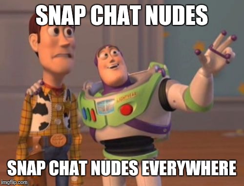 What would happen if Snap Chat's servers got hacked?  | SNAP CHAT NUDES SNAP CHAT NUDES EVERYWHERE | image tagged in memes,x x everywhere | made w/ Imgflip meme maker