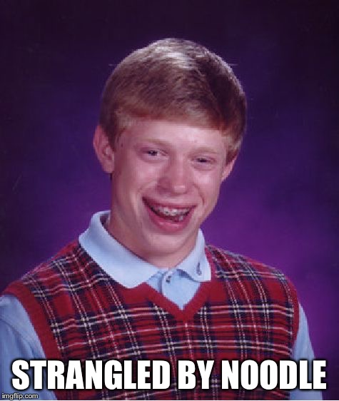 Bad Luck Brian Meme | STRANGLED BY NOODLE | image tagged in memes,bad luck brian | made w/ Imgflip meme maker