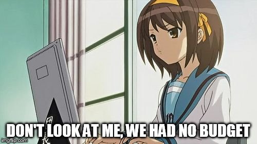 Haruhi Annoyed | DON'T LOOK AT ME, WE HAD NO BUDGET | image tagged in haruhi annoyed | made w/ Imgflip meme maker