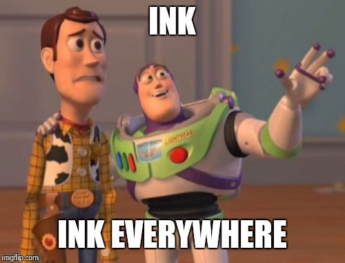 X, X Everywhere Meme | INK INK EVERYWHERE | image tagged in memes,x x everywhere | made w/ Imgflip meme maker
