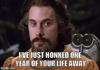 The Princess Bride | I'VE JUST HONKED ONE YEAR OF YOUR LIFE AWAY | image tagged in the princess bride | made w/ Imgflip meme maker
