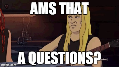 question | AMS THAT A QUESTIONS? | image tagged in cartoon network,metalocalypse | made w/ Imgflip meme maker