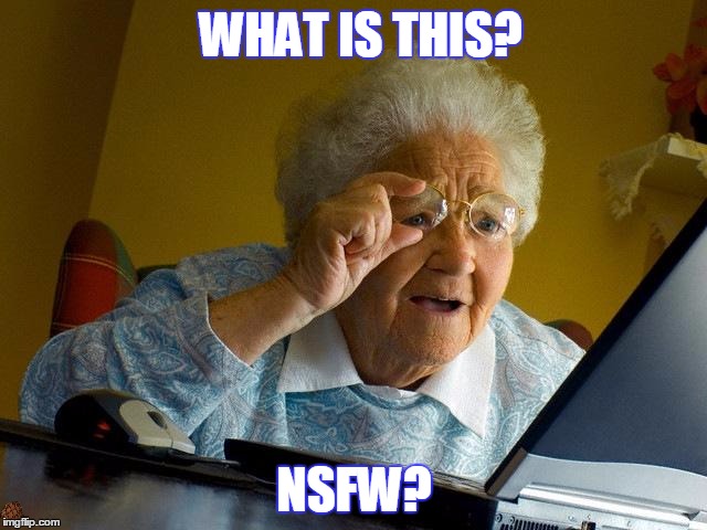 Grandma Finds The Internet | WHAT IS THIS? NSFW? | image tagged in memes,grandma finds the internet,scumbag | made w/ Imgflip meme maker