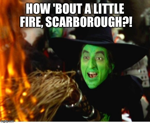 HOW 'BOUT A LITTLE FIRE, SCARBOROUGH?! | image tagged in fire | made w/ Imgflip meme maker