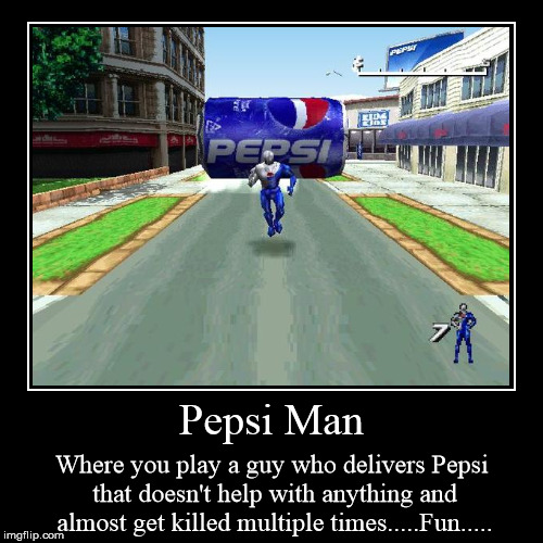 The unluckiest man in the world, "Pepsi Man" | image tagged in funny,demotivationals,soda,pepsi,video games | made w/ Imgflip demotivational maker