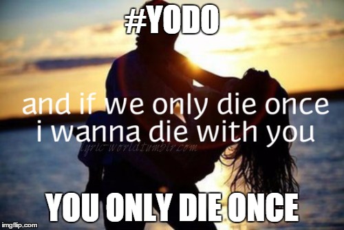 That's new | #YODO YOU ONLY DIE ONCE | image tagged in songs,hashtag,yolo | made w/ Imgflip meme maker