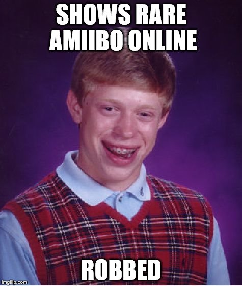 Amiibo robbed | SHOWS RARE AMIIBO ONLINE ROBBED | image tagged in memes,bad luck brian,amiibo | made w/ Imgflip meme maker