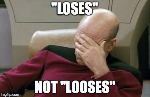 Captain Picard Facepalm Meme | "LOSES" NOT "LOOSES" | image tagged in memes,captain picard facepalm | made w/ Imgflip meme maker