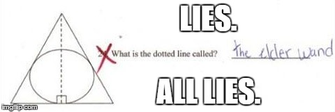 Just found one of my old tests, when I saw this. | LIES. ALL LIES. | image tagged in elder wand,harry potter | made w/ Imgflip meme maker