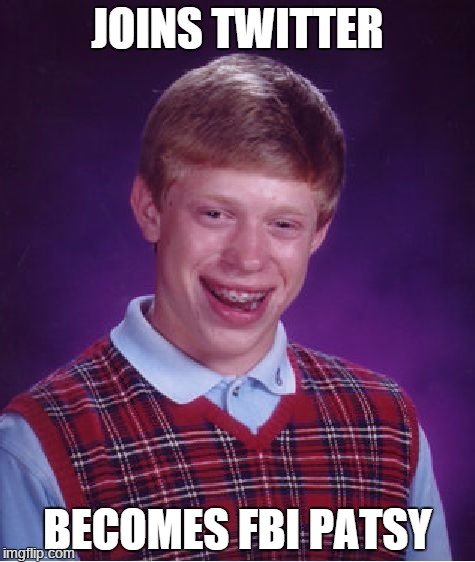Bad Luck Brian Meme | JOINS TWITTER BECOMES FBI PATSY | image tagged in memes,bad luck brian,isis,twitter,fbi | made w/ Imgflip meme maker