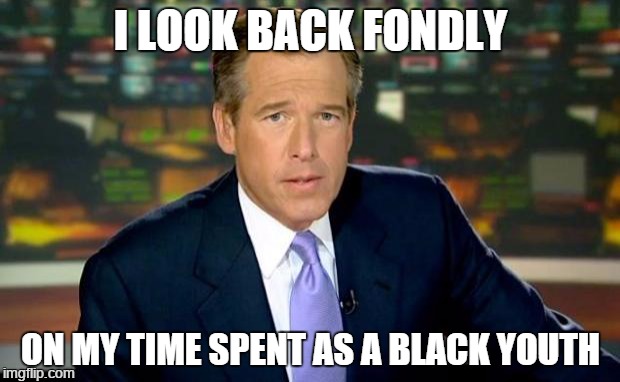 Black like Brian | I LOOK BACK FONDLY ON MY TIME SPENT AS A BLACK YOUTH | image tagged in memes,brian williams was there,rachel dolezal,orange is the new black,identity politics,breaking news | made w/ Imgflip meme maker