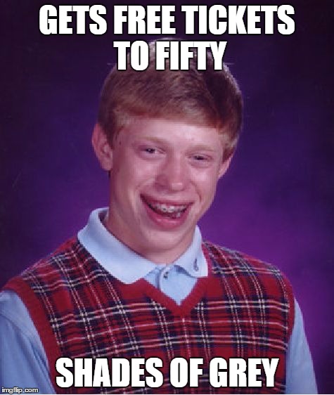 Bad Luck Brian | GETS FREE TICKETS TO FIFTY SHADES OF GREY | image tagged in memes,bad luck brian | made w/ Imgflip meme maker