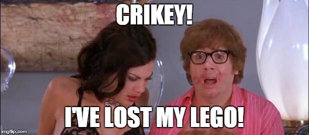 austin powers | CRIKEY! I'VE LOST MY LEGO! | image tagged in austin powers | made w/ Imgflip meme maker
