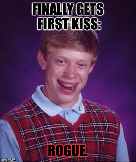 That Would Suck | FINALLY GETS FIRST KISS: ROGUE. | image tagged in memes,bad luck brian,comics,comics/cartoons,x men | made w/ Imgflip meme maker