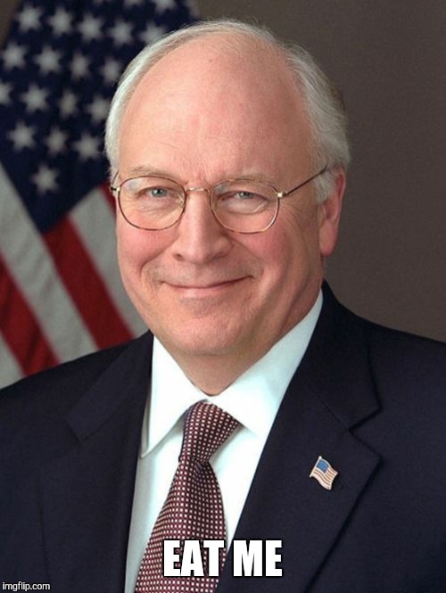 Dick Cheney | EAT ME | image tagged in memes,dick cheney | made w/ Imgflip meme maker