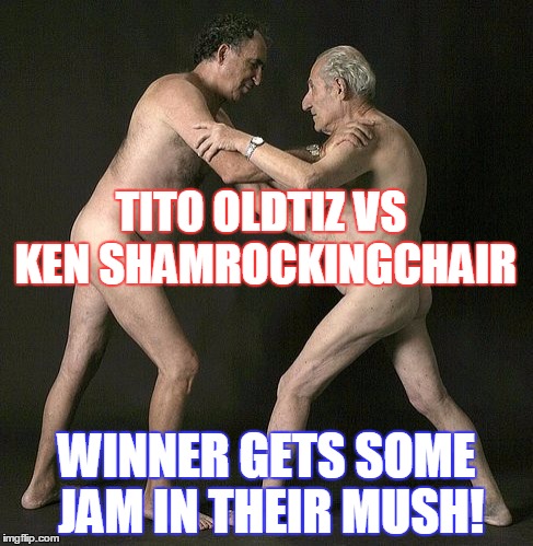 TITO OLDTIZ VS KEN SHAMROCKINGCHAIR WINNER GETS SOME JAM IN THEIR MUSH! | image tagged in old men wrestling | made w/ Imgflip meme maker