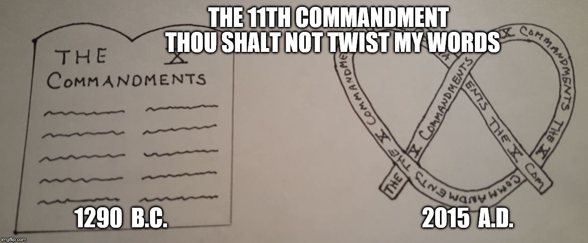 The 11th Commandment | THE 11TH COMMANDMENT                   THOU SHALT NOT TWIST MY WORDS 1290  B.C.                                                           20 | image tagged in the 10 commandments,christianity | made w/ Imgflip meme maker