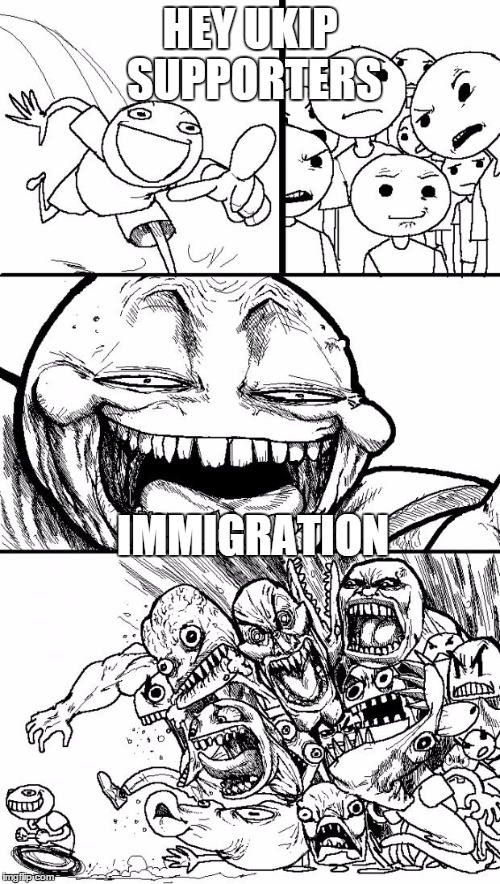 Hey Internet | HEY UKIP SUPPORTERS IMMIGRATION | image tagged in memes,hey internet | made w/ Imgflip meme maker
