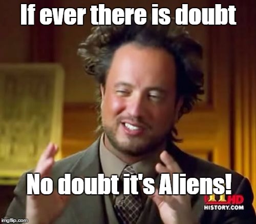 Ancient Aliens Meme | If ever there is doubt No doubt it's Aliens! | image tagged in memes,ancient aliens | made w/ Imgflip meme maker