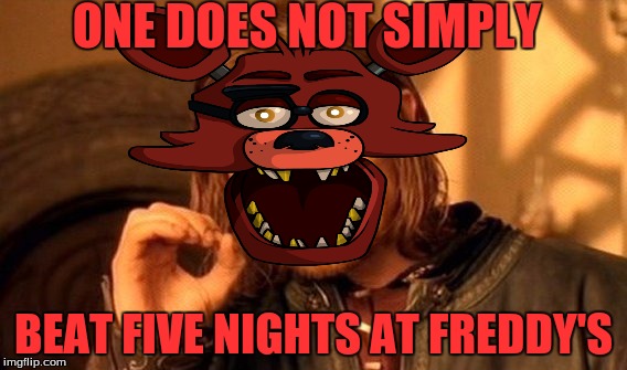 Foxy's Right | ONE DOES NOT SIMPLY BEAT FIVE NIGHTS AT FREDDY'S | image tagged in fnaf,one does not simply | made w/ Imgflip meme maker