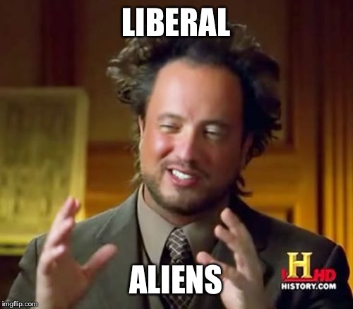 Ancient Aliens Meme | LIBERAL ALIENS | image tagged in memes,ancient aliens | made w/ Imgflip meme maker