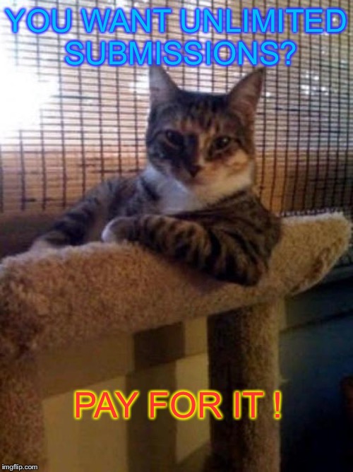 IMGFlip Cat | YOU WANT UNLIMITED SUBMISSIONS? PAY FOR IT ! | image tagged in interesting cat,memes,imgflip | made w/ Imgflip meme maker