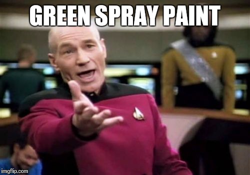 Picard Wtf Meme | GREEN SPRAY PAINT | image tagged in memes,picard wtf | made w/ Imgflip meme maker