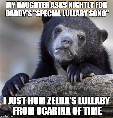 Confession Bear Meme | MY DAUGHTER ASKS NIGHTLY FOR DADDY'S "SPECIAL LULLABY SONG" I JUST HUM ZELDA'S LULLABY FROM OCARINA OF TIME | image tagged in memes,confession bear,AdviceAnimals | made w/ Imgflip meme maker