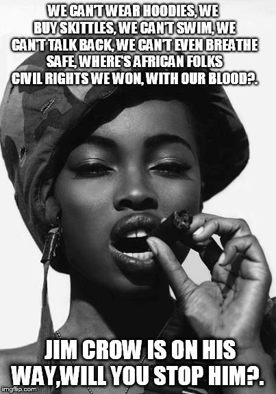 WE CAN'T WEAR HOODIES, WE BUY SKITTLES, WE CAN'T SWIM, WE CAN'T TALK BACK, WE CAN'T EVEN BREATHE SAFE, WHERE'S AFRICAN FOLKS CIVIL RIGHTS WE | made w/ Imgflip meme maker