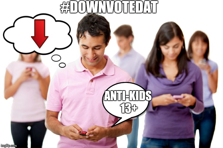 Downvote all anti-kid (under 13) images and stuff | #DOWNVOTEDAT ANTI-KIDS 13+ | image tagged in downvote,kids,13,age,hashtag | made w/ Imgflip meme maker