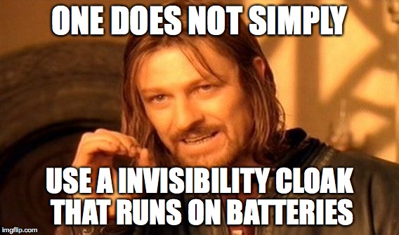 One Does Not Simply Meme | ONE DOES NOT SIMPLY USE A INVISIBILITY CLOAK THAT RUNS ON BATTERIES | image tagged in memes,one does not simply | made w/ Imgflip meme maker