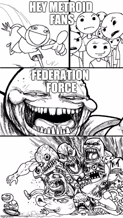 Everyone when the Metroid Prime Federation Force Trailer came out | HEY METROID FANS FEDERATION FORCE | image tagged in memes,hey internet | made w/ Imgflip meme maker
