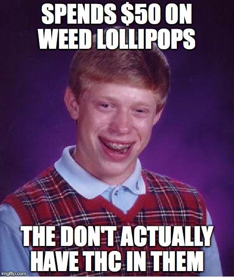 Bad Luck Brian Meme | SPENDS $50 ON WEED LOLLIPOPS THE DON'T ACTUALLY HAVE THC IN THEM | image tagged in memes,bad luck brian,bonnaroo | made w/ Imgflip meme maker