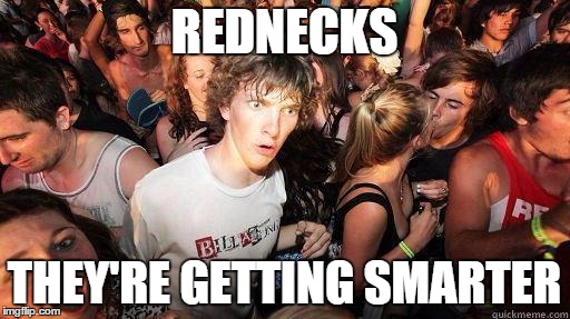 REDNECKS THEY'RE GETTING SMARTER | made w/ Imgflip meme maker