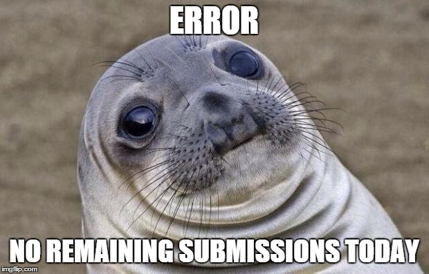 Awkward Moment Sealion | ERROR NO REMAINING SUBMISSIONS TODAY | image tagged in memes,awkward moment sealion | made w/ Imgflip meme maker