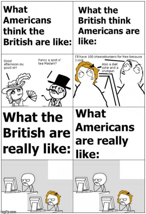 WHAT AMERICANS THINK THE BRITISH ARE LIKE WHAT THE BRITISH ARE REALLY LIKE WHAT THE BRITISH THINK AMERICANS ARE LIKE WHAT AMERICANS ARE REAL | image tagged in americans vs british,rage comics | made w/ Imgflip meme maker