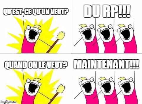 What Do We Want Meme | QU'EST-CE QU'ON VEUT? DU RP!!! QUAND ON LE VEUT? MAINTENANT!!! | image tagged in memes,what do we want | made w/ Imgflip meme maker