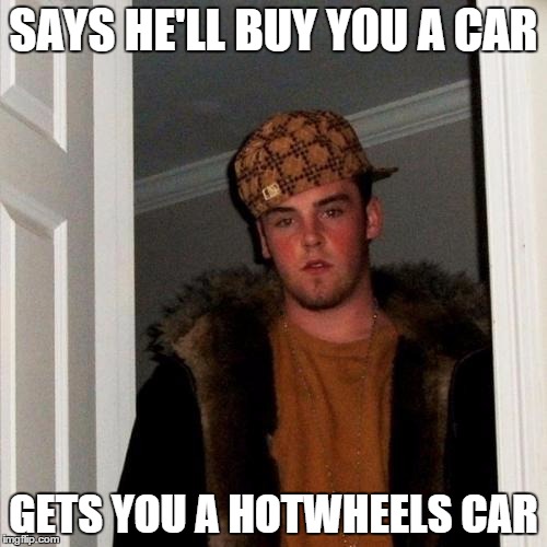 Scumbag Steve | SAYS HE'LL BUY YOU A CAR GETS YOU A HOTWHEELS CAR | image tagged in memes,scumbag steve | made w/ Imgflip meme maker