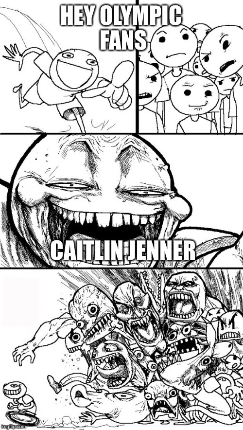Hey Internet | HEY OLYMPIC FANS CAITLIN JENNER | image tagged in memes,hey internet,caitlyn jenner | made w/ Imgflip meme maker