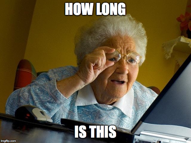 Grandma Finds The Internet Meme | HOW LONG IS THIS | image tagged in memes,grandma finds the internet | made w/ Imgflip meme maker