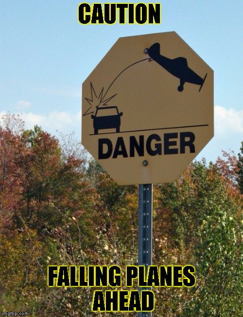 falling airplane | CAUTION FALLING PLANES AHEAD | image tagged in falling airplane | made w/ Imgflip meme maker