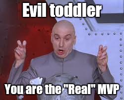 Dr Evil Laser Meme | Evil toddler You are the "Real" MVP | image tagged in memes,dr evil laser | made w/ Imgflip meme maker