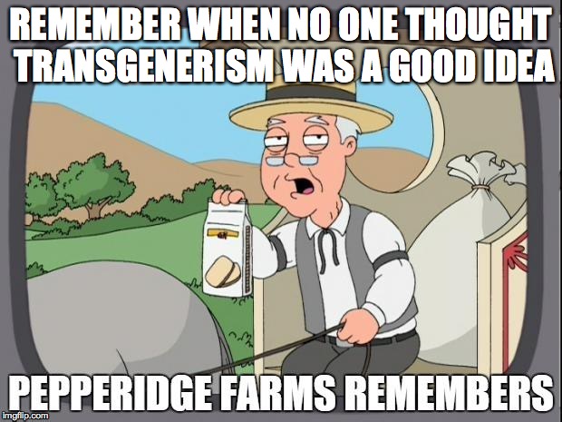 PEPPERIDGE FARMS REMEMBERS | REMEMBER WHEN NO ONE THOUGHT TRANSGENERISM WAS A GOOD IDEA | image tagged in pepperidge farms remembers | made w/ Imgflip meme maker